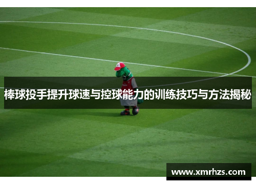 棒球投手提升球速与控球能力的训练技巧与方法揭秘