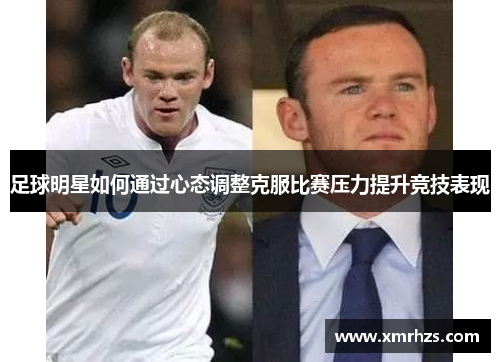 足球明星如何通过心态调整克服比赛压力提升竞技表现